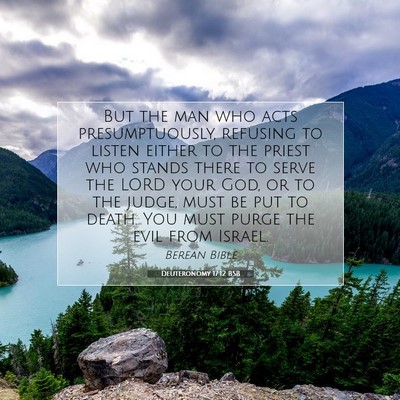 Picture 07 - Deuteronomy 17:12 BSB - But the man who acts presumptuously, refusing to - Bible Verse Picture