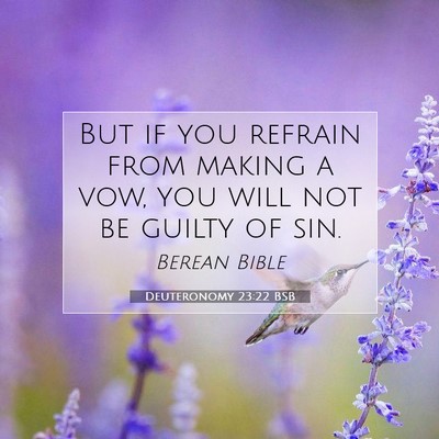 Picture 07 - Deuteronomy 23:22 BSB - But if you refrain from making a vow, you will - Bible Verse Picture