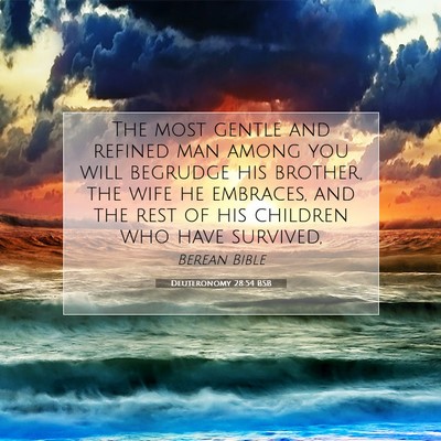 Picture 07 - Deuteronomy 28:54 BSB - The most gentle and refined man among you will - Bible Verse Picture