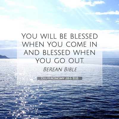 Picture 07 - Deuteronomy 28:6 BSB - You will be blessed when you come in and blessed - Bible Verse Picture