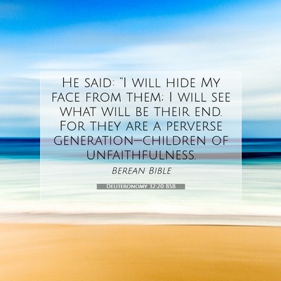 Picture 07 - Deuteronomy 32:20 BSB - He said: “I will hide My face from them; I will - Bible Verse Picture
