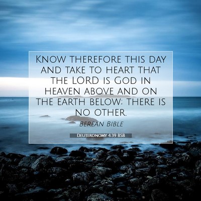 Picture 07 - Deuteronomy 4:39 BSB - Know therefore this day and take to heart that - Bible Verse Picture