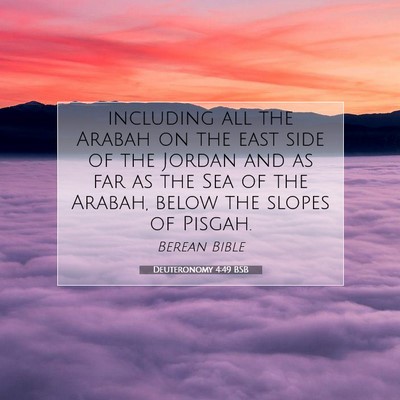 Picture 07 - Deuteronomy 4:49 BSB - including all the Arabah on the east side of the - Bible Verse Picture