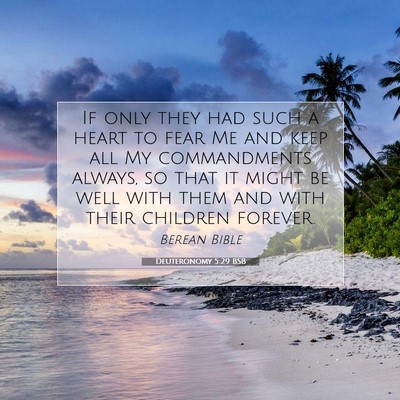 Picture 07 - Deuteronomy 5:29 BSB - If only they had such a heart to fear Me and keep - Bible Verse Picture