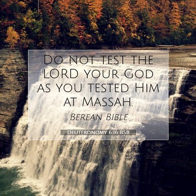 Picture 07 - Deuteronomy 6:16 BSB - Do not test the LORD your God as you tested Him - Bible Verse Picture