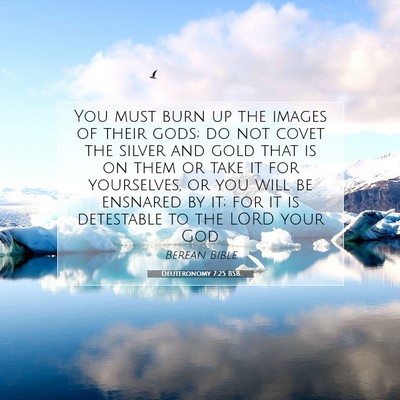 Picture 07 - Deuteronomy 7:25 BSB - You must burn up the images of their gods; do not - Bible Verse Picture