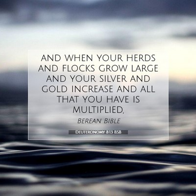 Picture 07 - Deuteronomy 8:13 BSB - and when your herds and flocks grow large and - Bible Verse Picture