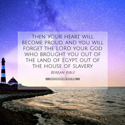 Picture 07 - Deuteronomy 8:14 BSB - then your heart will become proud, and you will - Bible Verse Picture