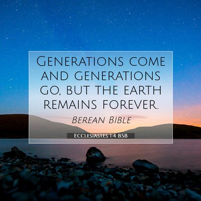 Picture 07 - Ecclesiastes 1:4 BSB - Generations come and generations go, but the - Bible Verse Picture