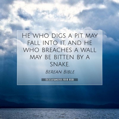 Picture 07 - Ecclesiastes 10:8 BSB - He who digs a pit may fall into it, and he who - Bible Verse Picture