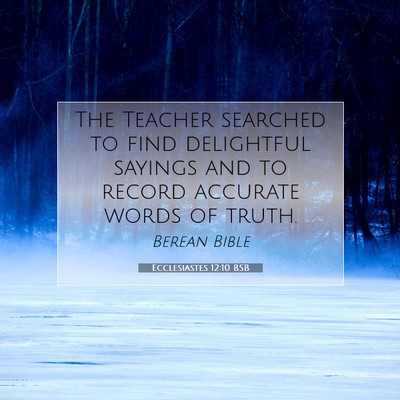 Picture 07 - Ecclesiastes 12:10 BSB - The Teacher searched to find delightful sayings - Bible Verse Picture