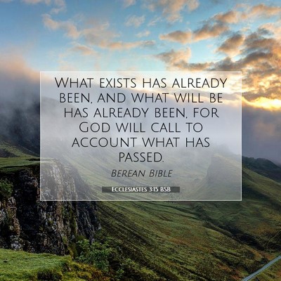 Picture 07 - Ecclesiastes 3:15 BSB - What exists has already been, and what will be - Bible Verse Picture