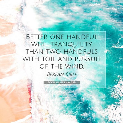 Picture 07 - Ecclesiastes 4:6 BSB - Better one handful with tranquility than two - Bible Verse Picture