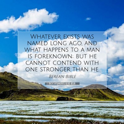 Picture 07 - Ecclesiastes 6:10 BSB - Whatever exists was named long ago, and what - Bible Verse Picture