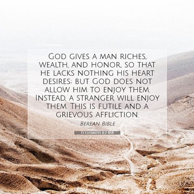 Picture 07 - Ecclesiastes 6:2 BSB - God gives a man riches, wealth, and honor, so - Bible Verse Picture
