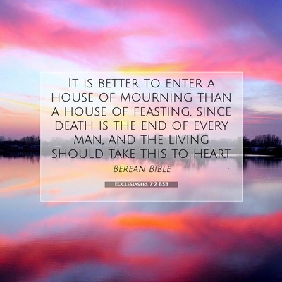 Picture 07 - Ecclesiastes 7:2 BSB - It is better to enter a house of mourning than a - Bible Verse Picture