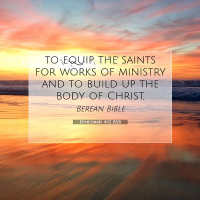 Picture 07 - Ephesians 4:12 BSB - to equip the saints for works of ministry and to - Bible Verse Picture