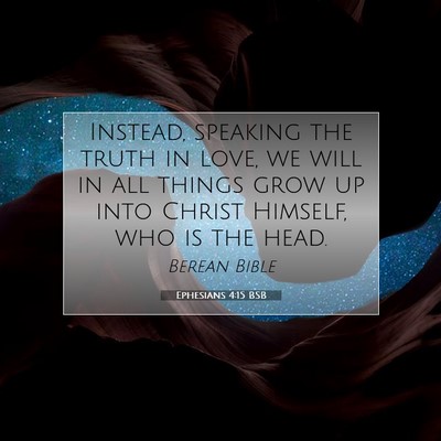 Picture 07 - Ephesians 4:15 BSB - Instead, speaking the truth in love, we will in - Bible Verse Picture