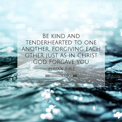 Picture 07 - Ephesians 4:32 BSB - Be kind and tenderhearted to one another, - Bible Verse Picture