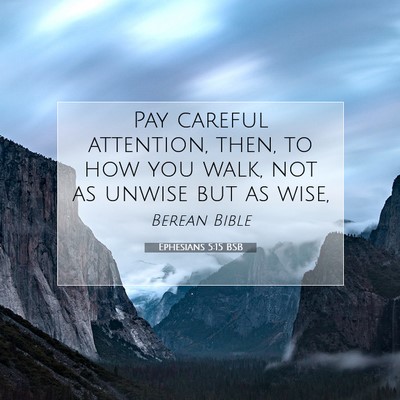 Picture 07 - Ephesians 5:15 BSB - Pay careful attention, then, to how you walk, not - Bible Verse Picture