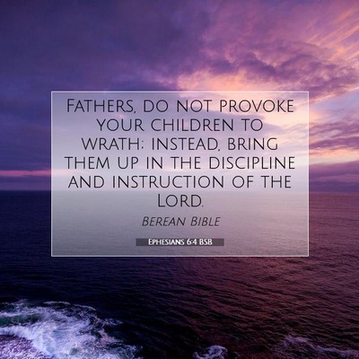 Picture 07 - Ephesians 6:4 BSB - Fathers, do not provoke your children to wrath; - Bible Verse Picture