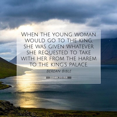 Picture 07 - Esther 2:13 BSB - When the young woman would go to the king, she - Bible Verse Picture