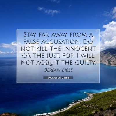 Picture 07 - Exodus 23:7 BSB - Stay far away from a false accusation. Do not - Bible Verse Picture
