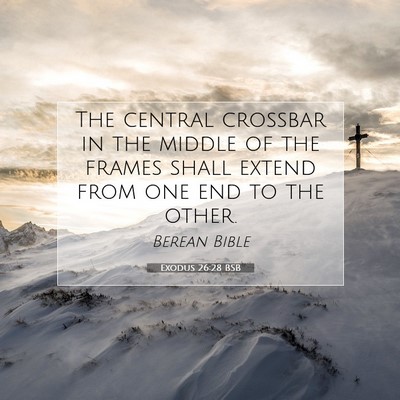 Picture 07 - Exodus 26:28 BSB - The central crossbar in the middle of the frames - Bible Verse Picture
