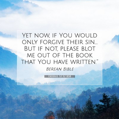 Picture 07 - Exodus 32:32 BSB - Yet now, if You would only forgive their sin.... - Bible Verse Picture