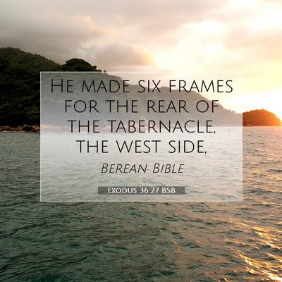 Picture 07 - Exodus 36:27 BSB - He made six frames for the rear of the - Bible Verse Picture
