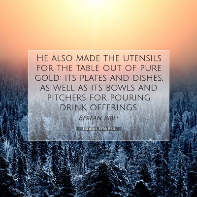 Picture 07 - Exodus 37:16 BSB - He also made the utensils for the table out of - Bible Verse Picture