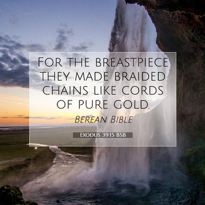 Picture 07 - Exodus 39:15 BSB - For the breastpiece they made braided chains like - Bible Verse Picture