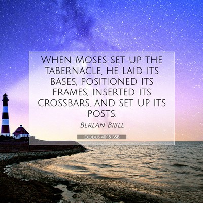 Picture 07 - Exodus 40:18 BSB - When Moses set up the tabernacle, he laid its - Bible Verse Picture