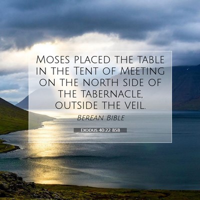 Picture 07 - Exodus 40:22 BSB - Moses placed the table in the Tent of Meeting on - Bible Verse Picture