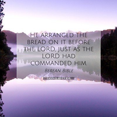 Picture 07 - Exodus 40:23 BSB - He arranged the bread on it before the LORD, just - Bible Verse Picture