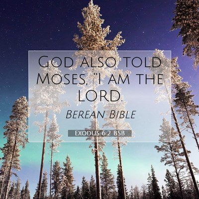 Picture 07 - Exodus 6:2 BSB - God also told Moses, “I am the - Bible Verse Picture