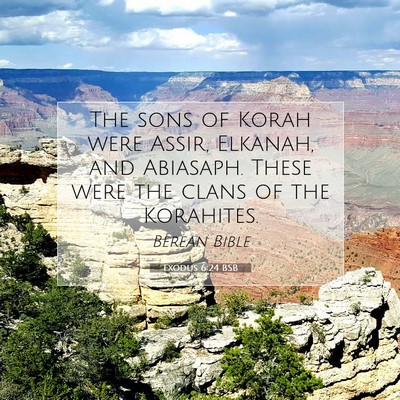 Picture 07 - Exodus 6:24 BSB - The sons of Korah were Assir, Elkanah, and - Bible Verse Picture