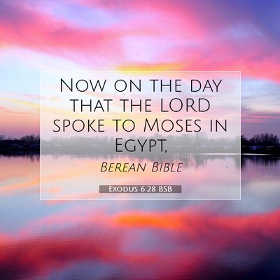 Picture 07 - Exodus 6:28 BSB - Now on the day that the LORD spoke to Moses in - Bible Verse Picture