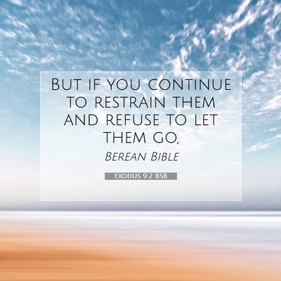 Picture 07 - Exodus 9:2 BSB - But if you continue to restrain them and refuse - Bible Verse Picture
