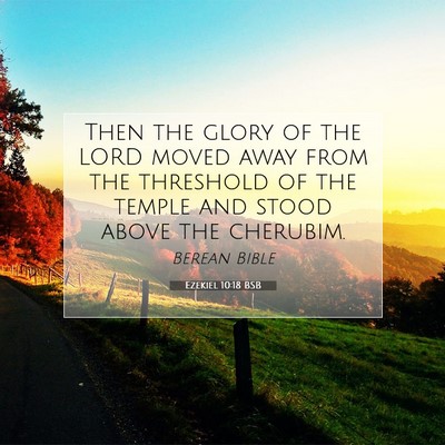 Picture 07 - Ezekiel 10:18 BSB - Then the glory of the LORD moved away from the - Bible Verse Picture