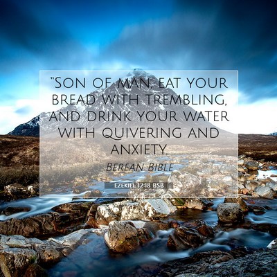 Picture 07 - Ezekiel 12:18 BSB - “Son of man, eat your bread with trembling, and - Bible Verse Picture