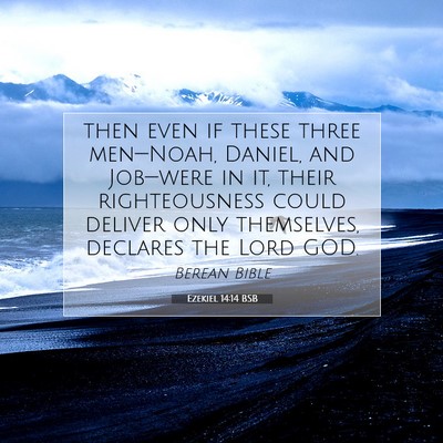 Picture 07 - Ezekiel 14:14 BSB - then even if these three men—Noah, Daniel, and - Bible Verse Picture