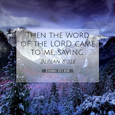 Picture 07 - Ezekiel 15:1 BSB - Then the word of the LORD came to me, - Bible Verse Picture