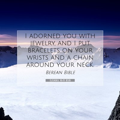 Picture 07 - Ezekiel 16:11 BSB - I adorned you with jewelry, and I put bracelets - Bible Verse Picture