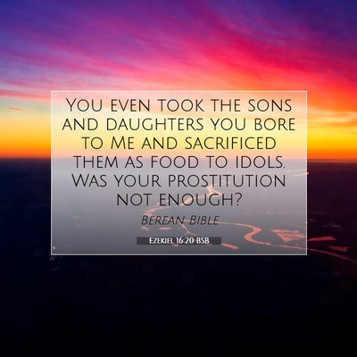 Picture 07 - Ezekiel 16:20 BSB - You even took the sons and daughters you bore to - Bible Verse Picture