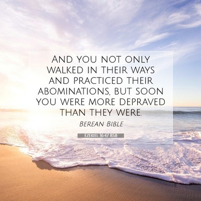 Picture 07 - Ezekiel 16:47 BSB - And you not only walked in their ways and - Bible Verse Picture