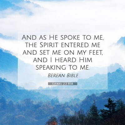 Picture 07 - Ezekiel 2:2 BSB - And as He spoke to me, the Spirit entered me and - Bible Verse Picture