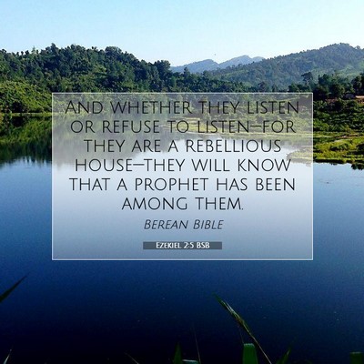 Picture 07 - Ezekiel 2:5 BSB - And whether they listen or refuse to listen—for - Bible Verse Picture
