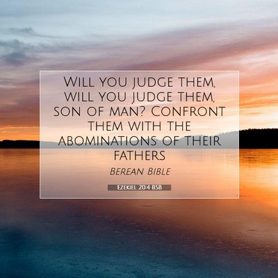 Picture 07 - Ezekiel 20:4 BSB - Will you judge them, will you judge them, son of - Bible Verse Picture