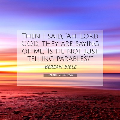 Picture 07 - Ezekiel 20:49 BSB - Then I said, “Ah, Lord GOD, they are saying of - Bible Verse Picture